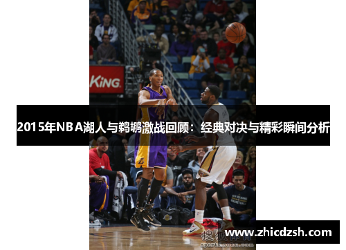 2015年NBA湖人与鹈鹕激战回顾：经典对决与精彩瞬间分析