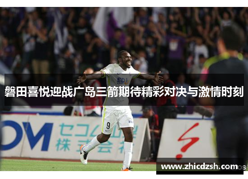 磐田喜悦迎战广岛三箭期待精彩对决与激情时刻
