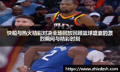 UB8快船与热火精彩对决全场回放回顾篮球盛宴的激烈瞬间与精彩时刻