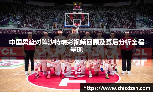 UB8中国男篮对阵沙特精彩视频回顾及赛后分析全程呈现